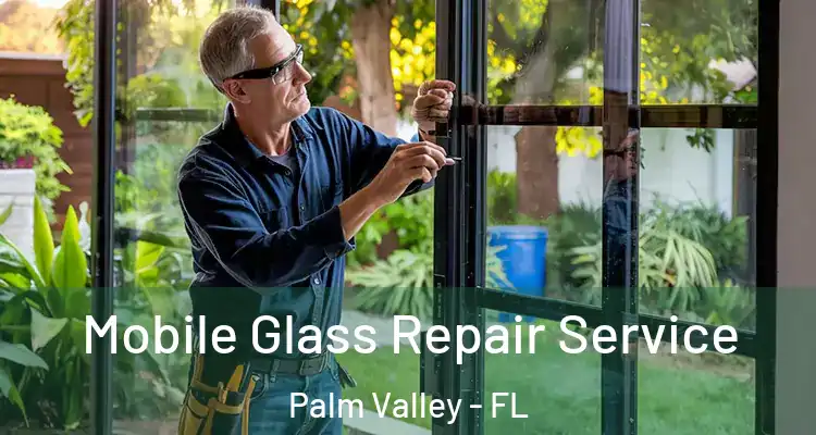  Mobile Glass Repair Service Palm Valley - FL